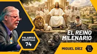 El Reino Milenario de Cristo // Palabras Proféticas #74
