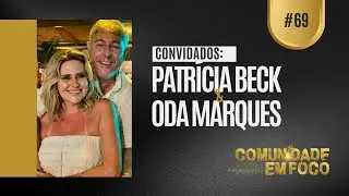 Patr&iacute;cia Beck, Oda Marques - COMUNIDADE EM FOCO #69