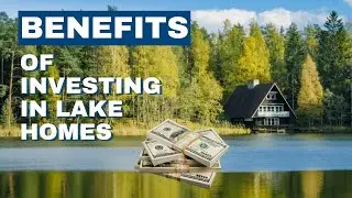 Why Should You Invest in a Lake Home - Real Estate 2023