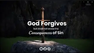 God Forgives But Does Not Erase The Consequences of Sin