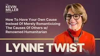How To Have Your Own Cause Instead Of Merely Romanticizing The Causes Of Others w/  Lynne Twist