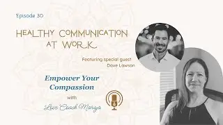 Healthy Communication at Work | Empower Your Compassion with Love Coach Mariya and Dave Lawson
