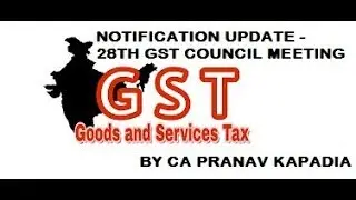 Notifications Update  - 28th GST Council Meeting - by CA Pranav Kapadia
