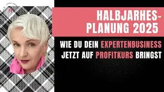 Halbjahresplanung 2025 - wie du dein Expertenbusiness jetzt auf Profitkurs bringst