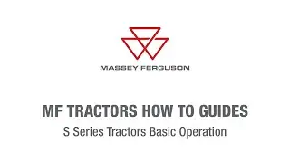 S Series Basic Operation | Massey Ferguson Tractors How To Guides