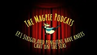Magpie Podcast #1 - Hoist the Sails with Strigid and Penguins Have Knees