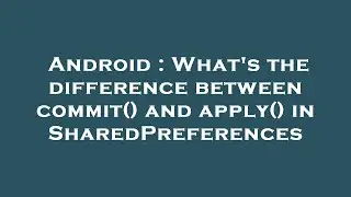 Android : What's the difference between commit() and apply() in SharedPreferences