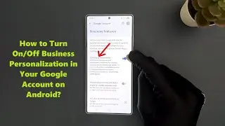 How to Turn On/Off Business Personalization in Your Google Account on Android?