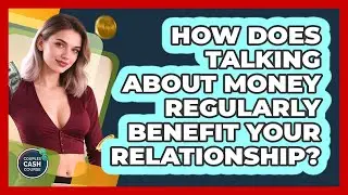 How Does Talking About Money Regularly Benefit Your Relationship? - Couples Cash Course