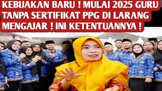 KEBIJAKAN BARU ! MULAI 2025 GURU TANPA SERTIFIKAT PPG DILARANG MENGAJAR ! INI KETENTUANNYA !