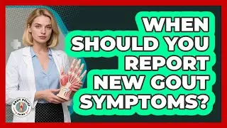 When Should You Report New Gout Symptoms?