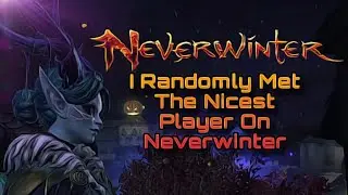 Playing Neverwinter And Randomly Meeting The Nicest Player Ever 