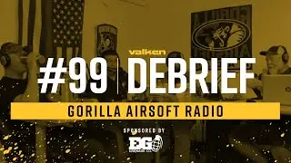 Valken Debrief Airsoft Show #99 - Gorilla Airsoft Radio