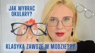 Jak wybrać okulary?? | Klasyka zawsze w modzie