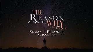 The Reason Why - Acisse Jay | Season 1 Episode 1 | True Essence Photography Documentary