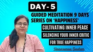 Cultivating Inner Peace Silencing Inner Critic for True Happiness: Guided Meditation Day 5 of 9 Days
