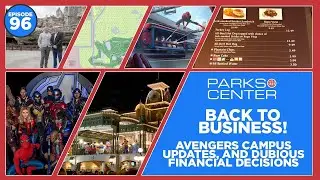 ParksCenter - Back to Business! Avengers Campus Updates, and Dubious Financial Decisions - Ep. 96