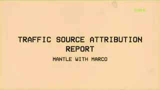 Traffic Source Attribution Report - Mantle with Marco