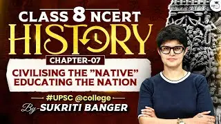 Civilising The Native, Educating The Nation | Class 8 History Ch 7 Explained | UPSC 2028 Beginners