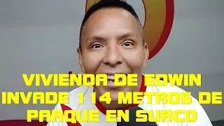 VIVIENDA DE EDWIN SIERRA INVADE 114 METROS DE PARQUE EN SURCO: C&Oacute;MICO NO RESPONDE A DENUNCIA Y PR...
