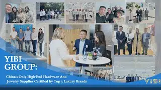Yibi Group: China's Only High-End Hardware And Jewelry Supplier Certified by Top 3 Luxury Brands