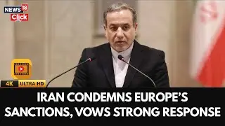 Iran Condemns European Powers Over &lsquo;Snapback&rsquo; Sanctions, Vows Response | Iran FM | 4K Video | N18G