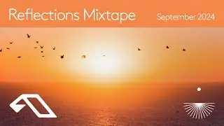 Reflections Mixtape | September 2024 (Chillout, Downtempo, Ambient Mix)