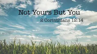 3-2-25  John Clinesmith - Not Yours But You - 2 Corinthians 12:14