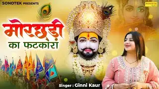 मोर छड़ी का फटकारा | Mor Chhadi Ka Fatkara | Ginni Kaur | श्याम भजन  | सुपरहिट खाटू श्याम भजन