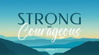 Strong & Courageous - Joshua 1