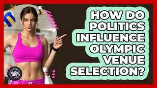 How Do Politics Influence Olympic Venue Selection? - The Olympic Vault