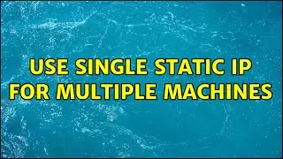Use single static IP for multiple machines (4 Solutions!!)