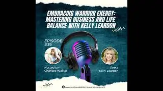 Embracing Warrior Energy: Mastering Business and Life Balance with Kelly Leardon