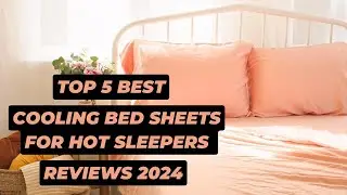 Top 5 Best Cooling Bed Sheets for Hot Sleepers Reviews Of 2024