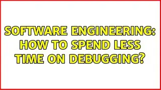 Software Engineering: How to spend less time on debugging? (16 Solutions!!)