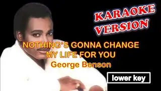 NOTHING'S GONNA CHANGE MY LOVE FOR YOU - George Benson KARAOKE lower key