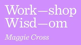 Workshop Wisdom #5 - Maggie Cross