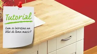 Tutorial VIDEO - Cum se intretine un blat de lemn masiv?