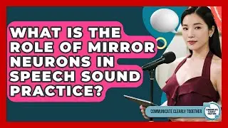 What Is The Role Of Mirror Neurons In Speech Sound Practice? - Communicate Clearly Together