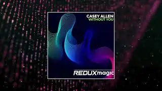 Casey Allen - Without You (Extended Mix) [REDUX MAGIC]