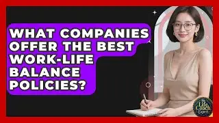 What Companies Offer the Best Work-Life Balance Policies? | The Life Coach Expert News
