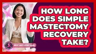 How Long Does Simple Mastectomy Recovery Take?