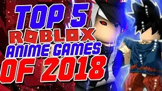 Top 5 Best Anime Roblox Games of 2018!