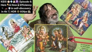 KIDS 👶🏻💠👼🏻🕉: Episode 4a: Here👇& Now⏳Efficiency 🏇🏎💨 in self-discovery in 4k 🎥 HDR🔆60fps🎞