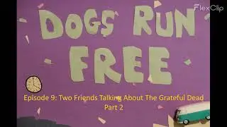 Dogs Run Free Episode 9: Two Friends Talking About The Grateful Dead, Part 2