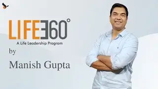 LIFE360 - A Life Leadership Program by Manish Gupta - 2022
