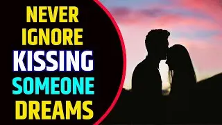 Kissing Someone in Dream Meaning | Dream About Kissing | Kissing Dream Interpretation