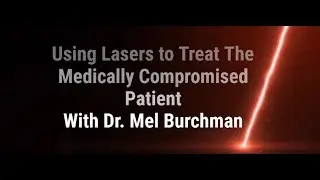 Dr. Mel Burchman Discusses Using Lasers - Photobiomodulation - To Treat the Medically Compromised