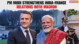India-France Relations Strengthened: PM Modi Discusses Ukraine, West Asia with President Macron