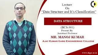 DATA STRUCTURE AND IT&rsquo;S CLASSIFICATION | DATA STRUCTURE | LECTURE 01 BY MR. MANOJ KUMAR | AKGEC